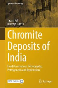 Title: Chromite Deposits of India: Field Occurrences, Petrography, Petrogenesis and Exploration, Author: Tapan Pal