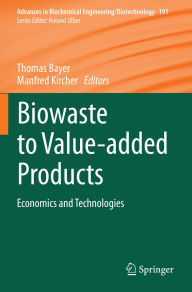 Title: Biowaste to Value-added Products: Economics and Technologies, Author: Thomas Bayer