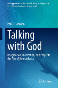 Title: Talking with God: Imagination, Inspiration, and Prayer in the Age of Neuroscience, Author: Paul E. Johnson