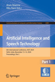 Title: Artificial Intelligence and Speech Technology: 6th International Conference, AIST 2024, Delhi, India, November 13-14, 2024, Proceedings, Part I, Author: Arun Sharma