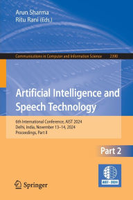 Title: Artificial Intelligence and Speech Technology: 6th International Conference, AIST 2024, Delhi, India, November 13-14, 2024, Proceedings, Part II, Author: Arun Sharma
