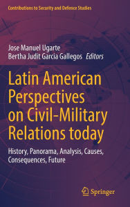 Ebook files download Latin American Perspectives on Civil-Military Relations today: History, Panorama, Analysis, Causes, Consequences, Future by Jose Manuel Ugarte, Bertha Judit Garcia Gallegos 9783031914355