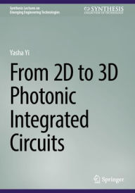 Title: From 2D to 3D Photonic Integrated Circuits, Author: Yasha Yi