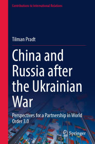 Title: China and Russia after the Ukrainian War: Perspectives for a Partnership in World Order 3.0, Author: Tilman Pradt