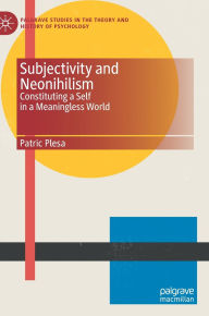 Title: Subjectivity and Neonihilism: Constituting a Self in a Meaningless World, Author: Patric Plesa