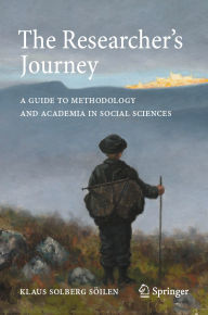 Title: The Researcher's Journey: A Guide to Methodology and Academia in Social Sciences, Author: Klaus Solberg Söilen
