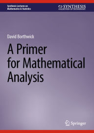 Title: A Primer for Mathematical Analysis, Author: David Borthwick