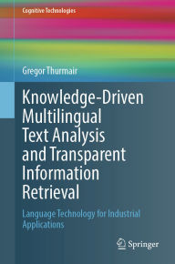 Title: Knowledge-Driven Multilingual Text Analysis and Transparent Information Retrieval: Language Technology for Industrial Applications, Author: Gregor Thurmair