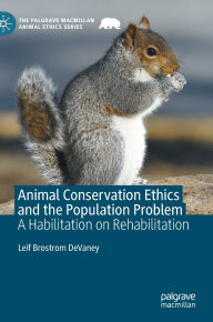 Title: Animal Conservation Ethics and the Population Problem: A Habilitation on Rehabilitation, Author: Leif Brostrom DeVaney