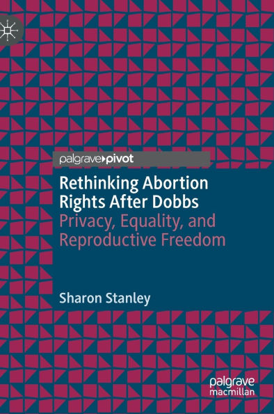 Rethinking Abortion Rights After Dobbs: Privacy, Equality, and Reproductive Freedom