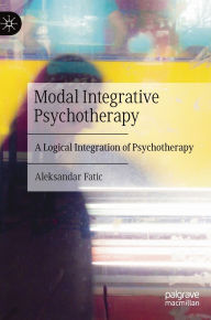Title: Modal Integrative Psychotherapy: A Logical Integration of Psychotherapy, Author: Aleksandar Fatic