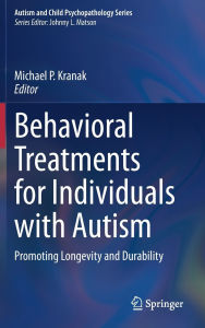 Title: Behavioral Treatments for Individuals with Autism: Promoting Longevity and Durability, Author: Michael P. Kranak