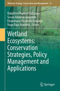 Pdf gratis download ebook Wetland Ecosystems: Conservation Strategies, Policy Management and Applications English version by Babafemi Raphael Babaniyi, Sesan Abiodun Aransiola, Ebunoluwa Elizabeth Babaniyi, Naga Raju Maddela