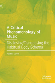 Title: A Critical Phenomenology of Music: Disclosing/Transposing the Habitual Body Schema, Author: Rachel Elliott