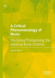 Title: A Critical Phenomenology of Music: Disclosing/Transposing the Habitual Body Schema, Author: Rachel Elliott