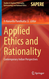 Title: Applied Ethics and Rationality: Contemporary Indian Perspectives, Author: Fr Kuruvilla Pandikattu SJ