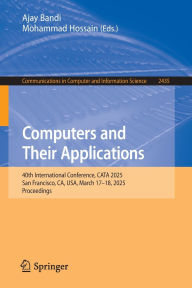 Title: Computers and Their Applications: 40th International Conference, CATA 2025, San Francisco, CA, USA, March 17-18, 2025, Proceedings, Author: Ajay Bandi