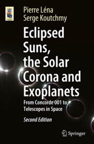 Title: Eclipsed Suns, the Solar Corona and Exoplanets: From Concorde 001 to Telescopes in Space, Author: Pierre Léna