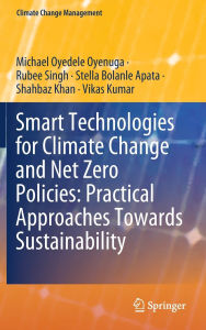 Title: Smart Technologies for Climate Change and Net Zero Policies: Practical Approaches Towards Sustainability, Author: Michael Oyedele Oyenuga