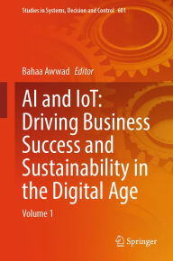 Title: AI and IoT: Driving Business Success and sustainability in the Digital Age: Volume 1, Author: Bahaa Awwad