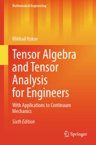 Title: Tensor Algebra and Tensor Analysis for Engineers: With Applications to Continuum Mechanics, Author: Mikhail Itskov