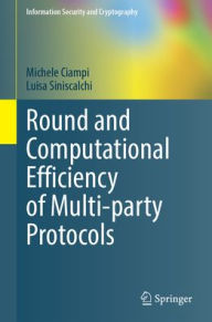 Title: Round and Computational Efficiency of Multi-party Protocols, Author: Michele Ciampi