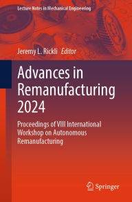 Title: Advances in Remanufacturing 2024: Proceedings of VIII International Workshop on Autonomous Remanufacturing, Author: Jeremy L. Rickli