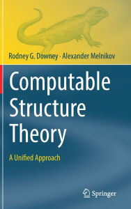 Title: Computable Structure Theory: A Unified Approach, Author: Rodney G. Downey