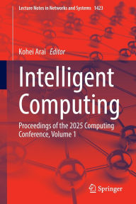 Title: Intelligent Computing: Proceedings of the 2025 Computing Conference, Volume 1, Author: Kohei Arai