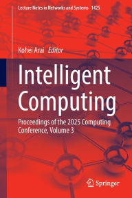 Title: Intelligent Computing: Proceedings of the 2025 Computing Conference, Volume 3, Author: Kohei Arai