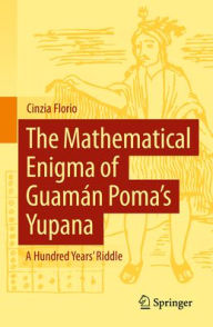 Title: The Mathematical Enigma of Guamán Poma's Yupana: A Hundred Years' Riddle, Author: Cinzia Florio