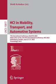 Title: HCI in Mobility, Transport, and Automotive Systems: 7th International Conference, MobiTAS 2025, Held as Part of the 27th HCI International Conference, HCII 2025, Gothenburg, Sweden, June 22-27, 2025, Proceedings, Part I, Author: Heidi Krömker