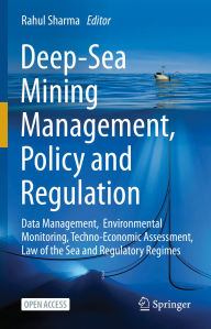 Title: Deep-Sea Mining Management, Policy and Regulation: Data Management, Environmental Monitoring, Techno-Economic Assessment, Law of the Sea and Regulatory Regimes, Author: Rahul Sharma