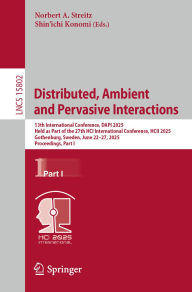 Title: Distributed, Ambient and Pervasive Interactions: 13th International Conference, DAPI 2025, Held as Part of the 27th HCI International Conference, HCII 2025, Gothenburg, Sweden, June 22-27, 2025, Proceedings, Part I, Author: Norbert A. Streitz