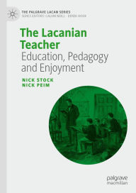 Title: The Lacanian Teacher: Education, Pedagogy and Enjoyment, Author: Nick Stock