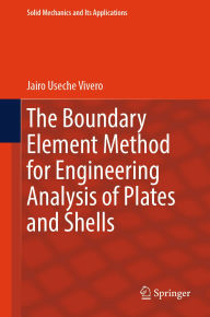 Title: The Boundary Element Method for Engineering Analysis of Plates and Shells, Author: Jairo Useche Vivero