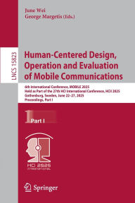 Title: Human-Centered Design, Operation and Evaluation of Mobile Communications: 6th International Conference, MOBILE 2025, Held as Part of the 27th HCI International Conference, HCII 2025, Gothenburg, Sweden, June 22-27, 2025, Proceedings, Part I, Author: June Wei