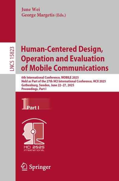 Human-Centered Design, Operation and Evaluation of Mobile Communications: 6th International Conference, MOBILE 2025, Held as Part of the 27th HCI International Conference, HCII 2025, Gothenburg, Sweden, June 22-27, 2025, Proceedings, Part I