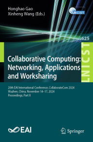 Title: Collaborative Computing: Networking, Applications and Worksharing: 20th EAI International Conference, CollaborateCom 2024, Wuzhen, China, November 14-17, 2024, Proceedings, Part II, Author: Honghao Gao