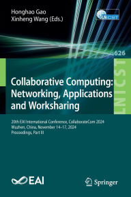 Title: Collaborative Computing: Networking, Applications and Worksharing: 20th EAI International Conference, CollaborateCom 2024, Wuzhen, China, November 14-17, 2024, Proceedings, Part III, Author: Honghao Gao