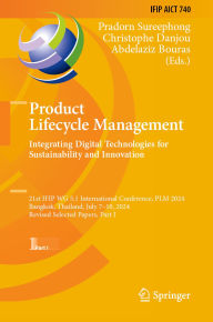 Title: Product Lifecycle Management. Integrating Digital Technologies for Sustainability and Innovation: 21st IFIP WG 5.1 International Conference, PLM 2024, Bangkok, Thailand, July 7-10, 2024, Revised Selected Papers, Part I, Author: Pradorn Sureephong