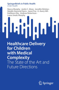 Title: Healthcare Delivery for Children with Medical Complexity: The State of the Art and Future Directions, Author: Nancy Murphy