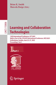 Title: Learning and Collaboration Technologies: 12th International Conference, LCT 2025, Held as Part of the 27th HCI International Conference, HCII 2025, Gothenburg, Sweden, June 22-27, 2025, Proceedings, Part I, Author: Brian K. Smith