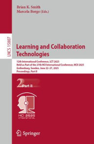 Title: Learning and Collaboration Technologies: 12th International Conference, LCT 2025, Held as Part of the 27th HCI International Conference, HCII 2025, Gothenburg, Sweden, June 22-27, 2025, Proceedings, Part II, Author: Brian K. Smith
