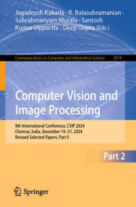 Title: Computer Vision and Image Processing: 9th International Conference, CVIP 2024, Chennai, India, December 19-21, 2024, Revised Selected Papers, Part II, Author: Jagadeesh Kakarla
