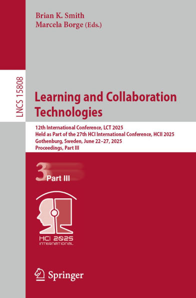 Learning and Collaboration Technologies: 12th International Conference, LCT 2025, Held as Part of the 27th HCI International Conference, HCII 2025, Gothenburg, Sweden, June 22-27, 2025, Proceedings, Part III
