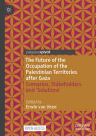 Title: The Future of the Occupation of the Palestinian Territories after Gaza: Scenarios, Stakeholders and 'Solutions', Author: Erwin van Veen