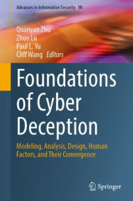 Title: Foundations of Cyber Deception: Modeling, Analysis, Design, Human Factors, and Their Convergence, Author: Quanyan Zhu