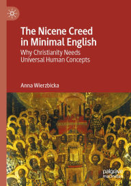 Title: The Nicene Creed in Minimal English: Why Christianity Needs Universal Human Concepts, Author: Anna Wierzbicka