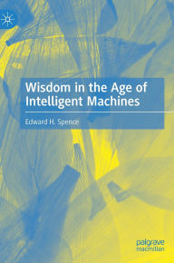 Title: Wisdom in the Age of Intelligent Machines, Author: Edward H. Spence